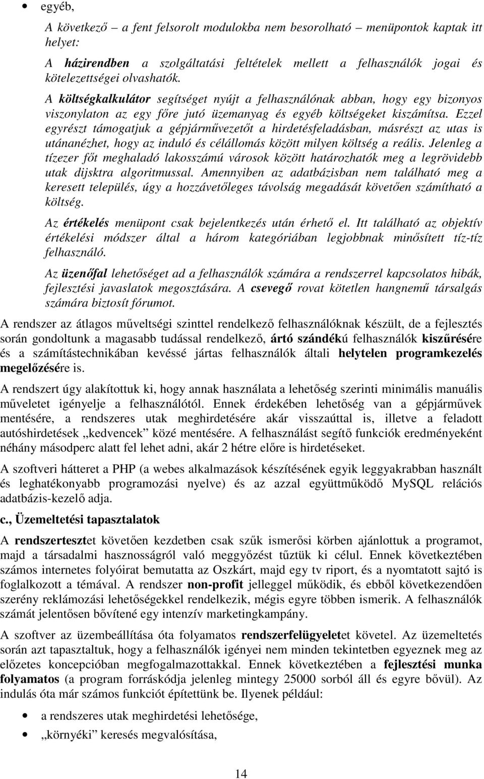 Ezzel egyrészt támogatjuk a gépjárművezetőt a hirdetésfeladásban, másrészt az utas is utánanézhet, hogy az induló és célállomás között milyen költség a reális.