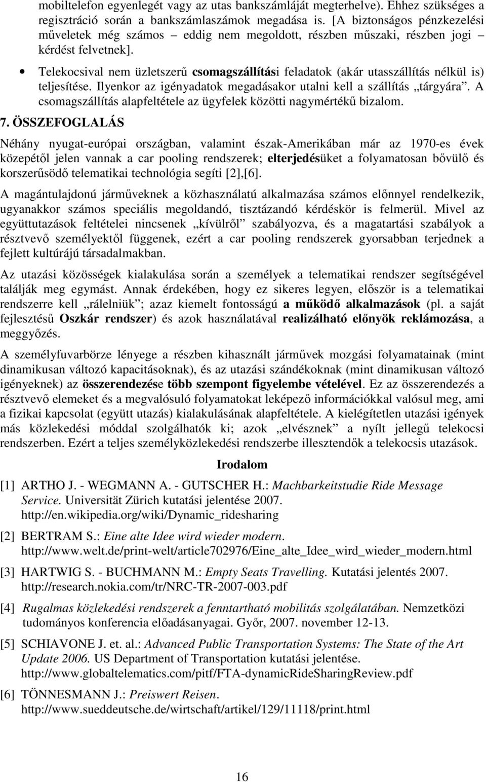 Telekocsival nem üzletszerű csomagszállítási feladatok (akár utasszállítás nélkül is) teljesítése. Ilyenkor az igényadatok megadásakor utalni kell a szállítás tárgyára.