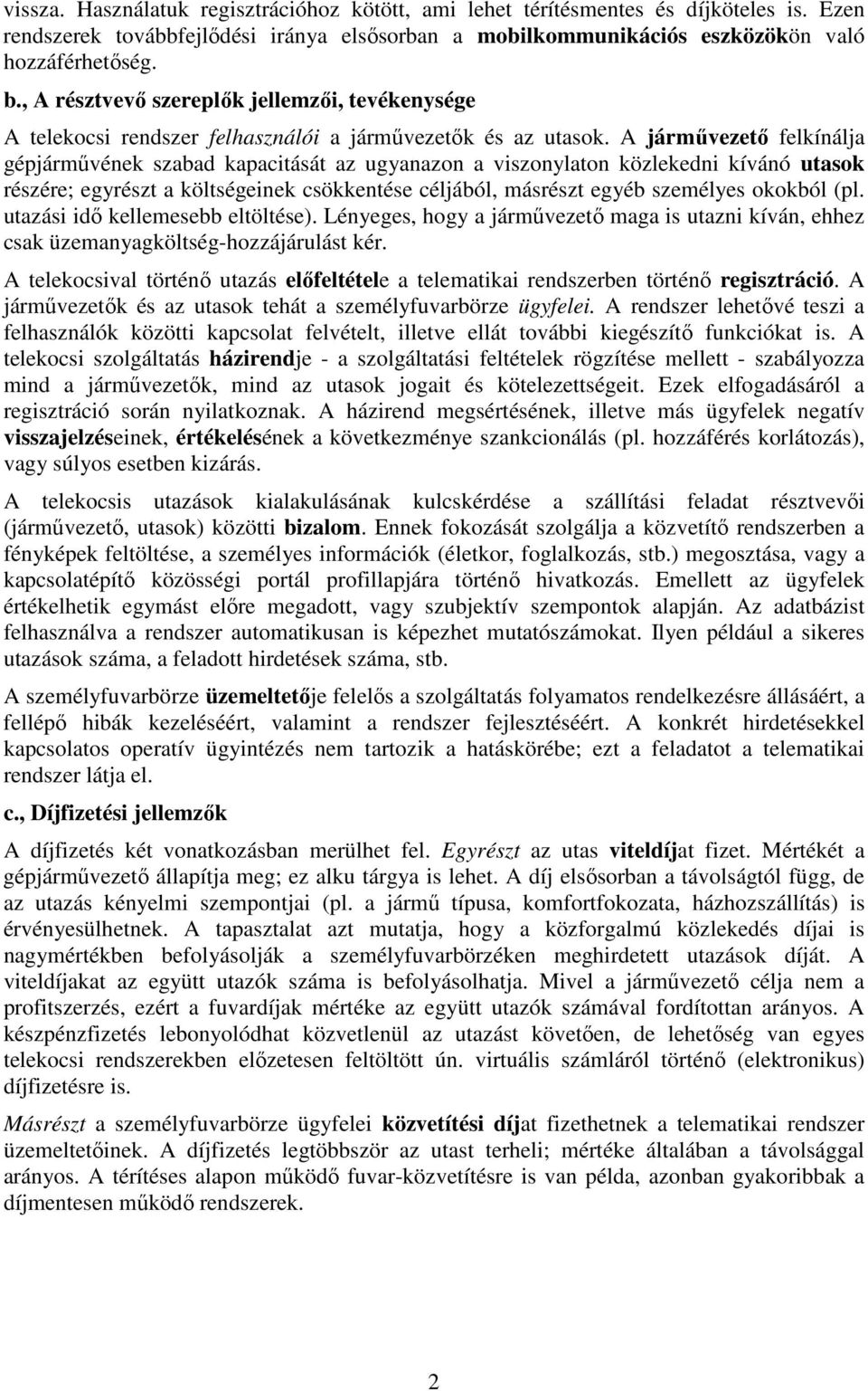 A járművezető felkínálja gépjárművének szabad kapacitását az ugyanazon a viszonylaton közlekedni kívánó utasok részére; egyrészt a költségeinek csökkentése céljából, másrészt egyéb személyes okokból