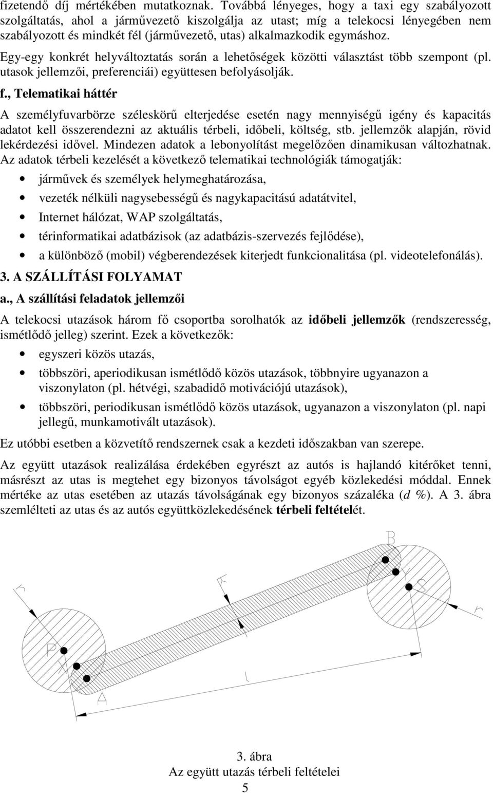 egymáshoz. Egy-egy konkrét helyváltoztatás során a lehetőségek közötti választást több szempont (pl. utasok jellemzői, preferenciái) együttesen befolyásolják. f.