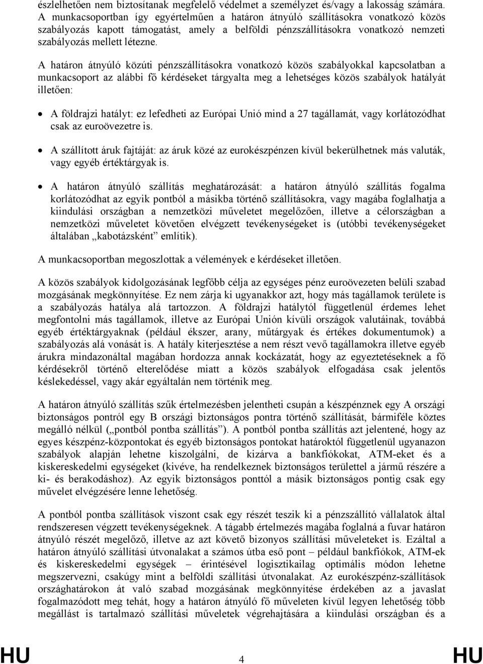 A határon átnyúló közúti pénzszállításokra vonatkozó közös szabályokkal kapcsolatban a munkacsoport az alábbi fő kérdéseket tárgyalta meg a lehetséges közös szabályok hatályát illetően: A földrajzi