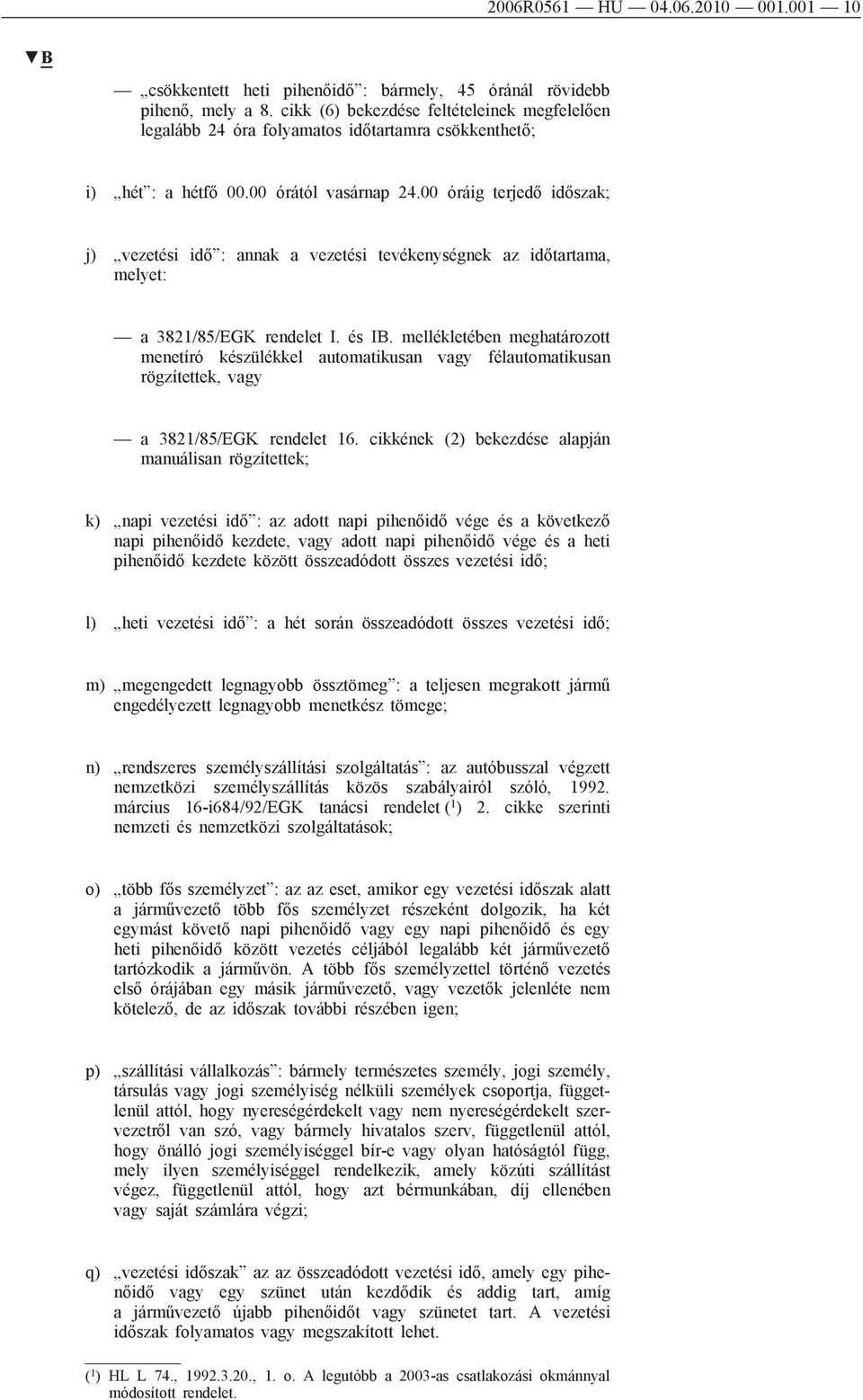 00 óráig terjedő időszak; j) vezetési idő : annak a vezetési tevékenységnek az időtartama, melyet: a 3821/85/EGK rendelet I. és IB.