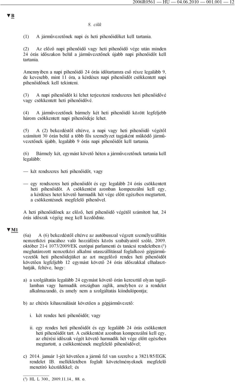 Amennyiben a napi pihenőidő 24 órás időtartamra eső része legalább 9, de kevesebb, mint 11 óra, a kérdéses napi pihenőidőt csökkentett napi pihenőidőnek kell tekinteni.