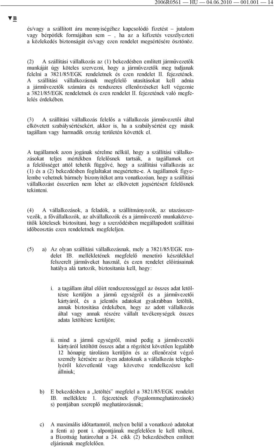 ösztönöz. (2) A szállítási vállalkozás az (1) bekezdésben említett járművezetők munkáját úgy köteles szervezni, hogy a járművezetők meg tudjanak felelni a 3821/85/EGK rendeletnek és ezen rendelet II.