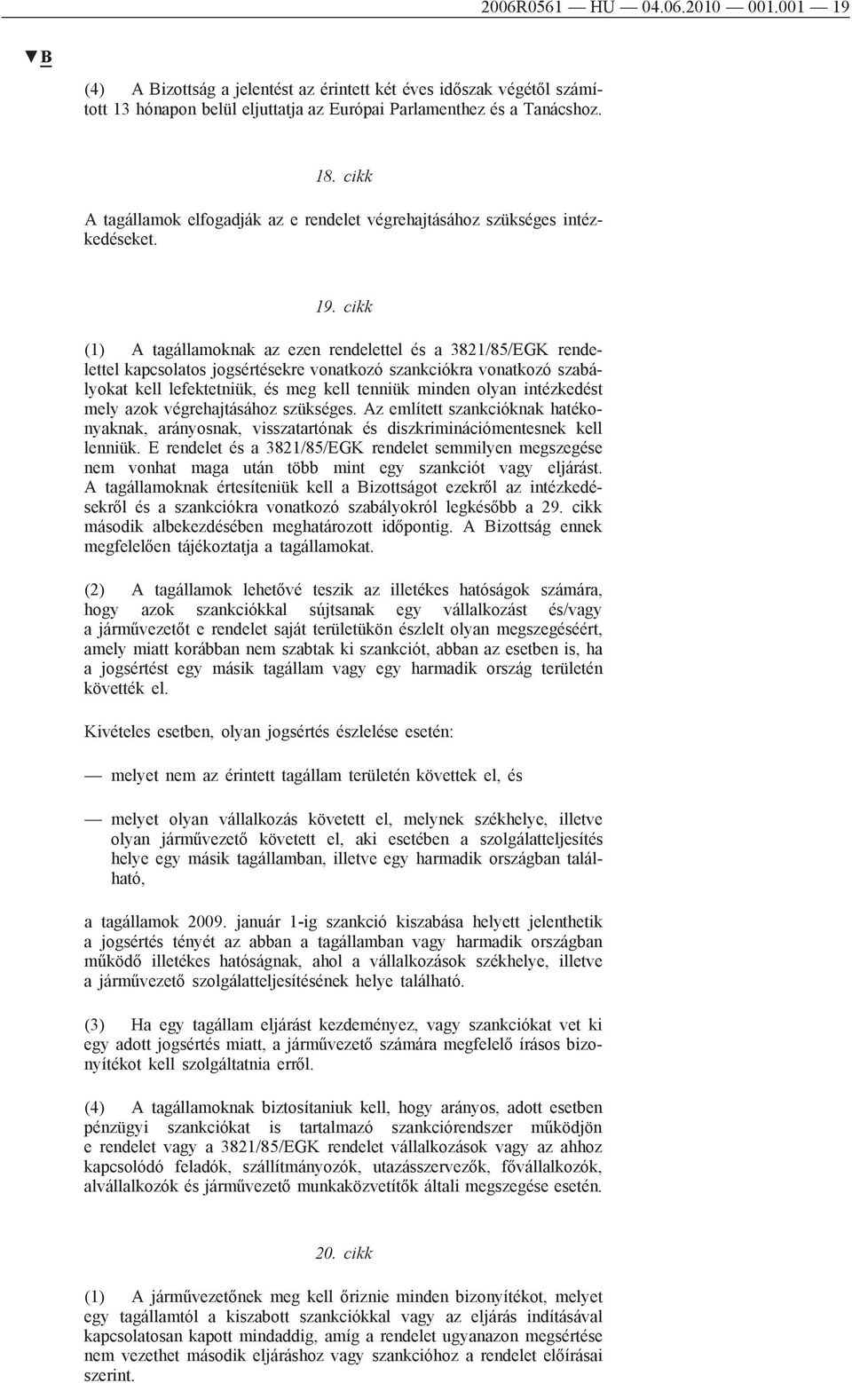 cikk (1) A tagállamoknak az ezen rendelettel és a 3821/85/EGK rendelettel kapcsolatos jogsértésekre vonatkozó szankciókra vonatkozó szabályokat kell lefektetniük, és meg kell tenniük minden olyan