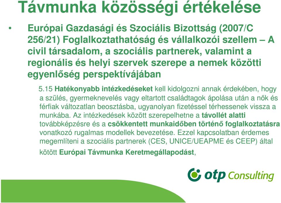 15 Hatékonyabb intézkedéseket kell kidolgozni annak érdekében, hogy a szülés, gyermeknevelés vagy eltartott családtagok ápolása után a nők és férfiak változatlan beosztásba, ugyanolyan fizetéssel