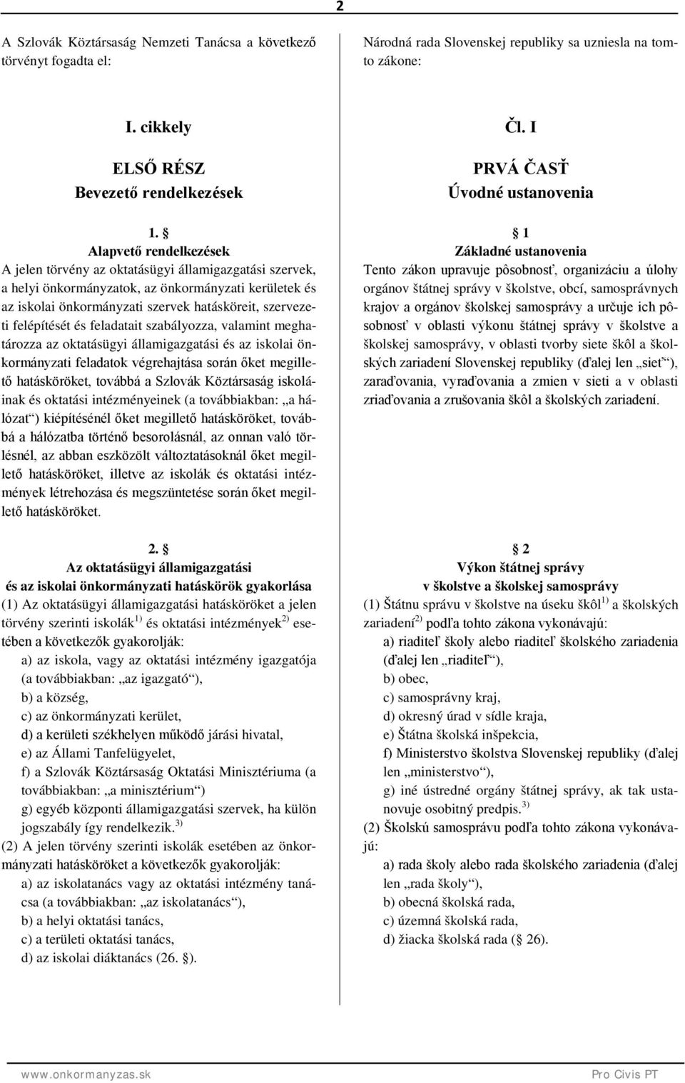 felépítését és feladatait szabályozza, valamint meghatározza az oktatásügyi államigazgatási és az iskolai önkormányzati feladatok végrehajtása során őket megillető hatásköröket, továbbá a Szlovák