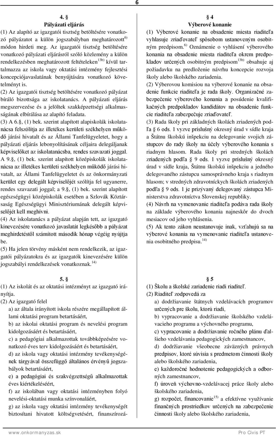 koncepciójavaslatának benyújtására vonatkozó követelményt is. (2) Az igazgatói tisztség betöltésére vonatkozó pályázat bíráló bizottsága az iskolatanács.