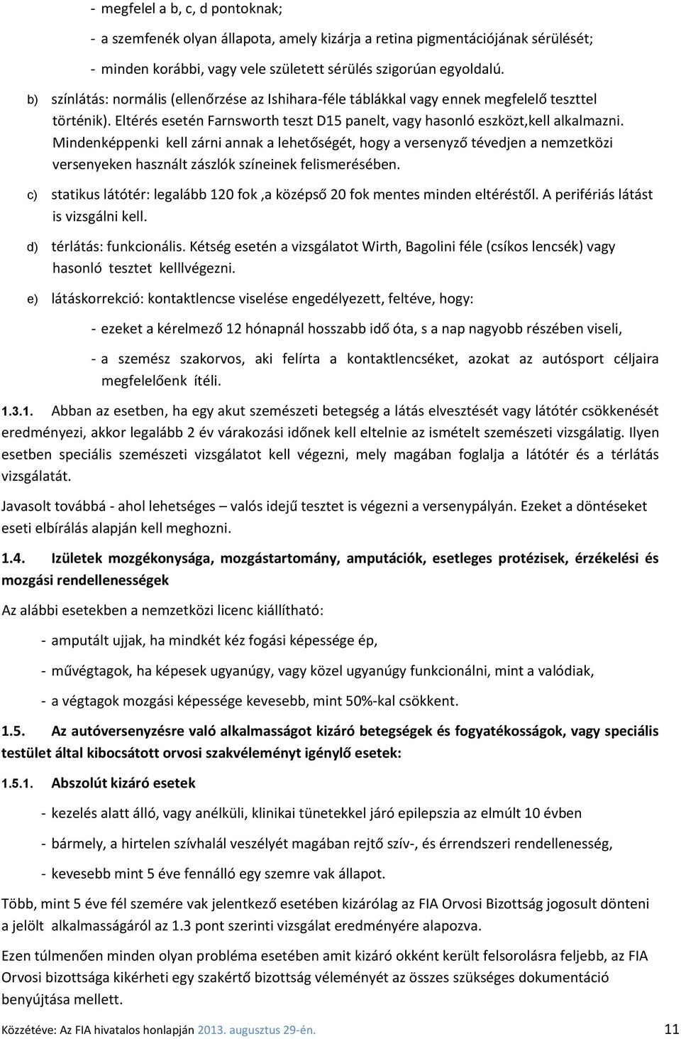 Mindenképpenki kell zárni annak a lehetőségét, hogy a versenyző tévedjen a nemzetközi versenyeken használt zászlók színeinek felismerésében.