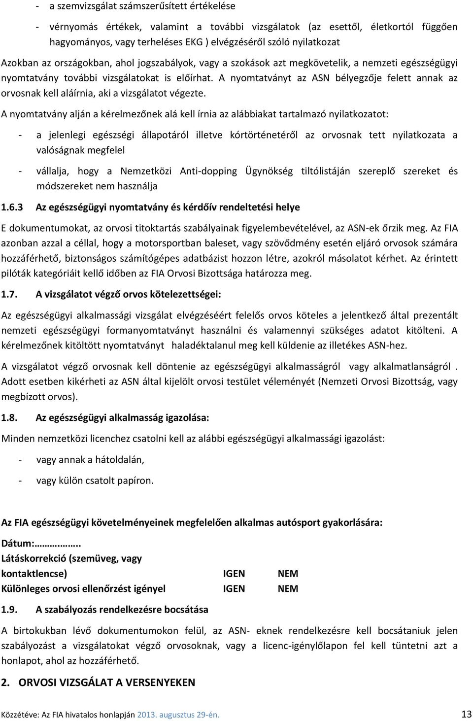 A nyomtatványt az ASN bélyegzője felett annak az orvosnak kell aláírnia, aki a vizsgálatot végezte.