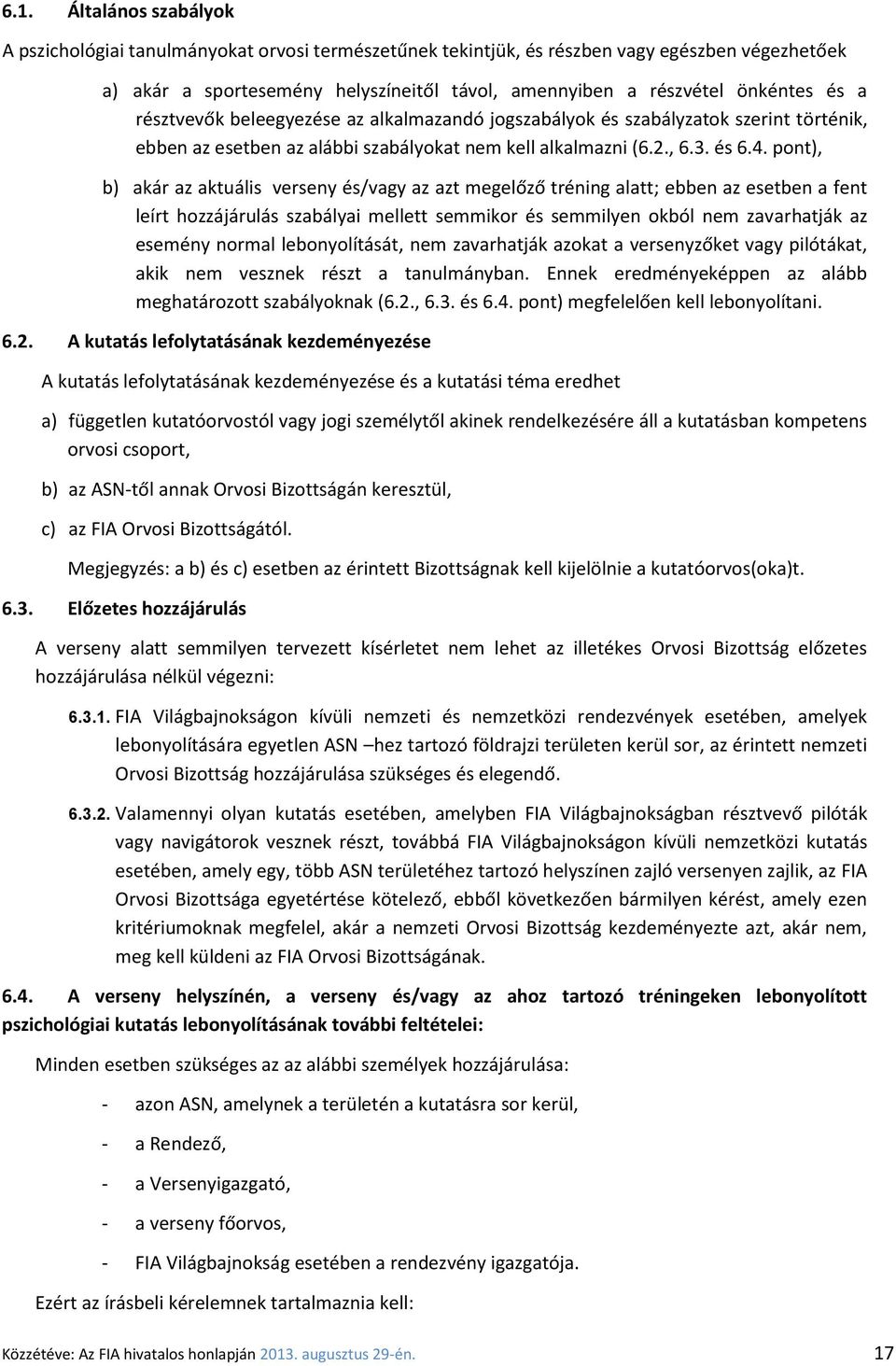 pont), b) akár az aktuális verseny és/vagy az azt megelőző tréning alatt; ebben az esetben a fent leírt hozzájárulás szabályai mellett semmikor és semmilyen okból nem zavarhatják az esemény normal