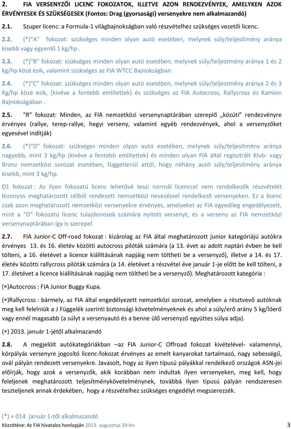 2. (*)"A" fokozat: szükséges minden olyan autó esetében, melynek súly/teljesítmény aránya kisebb vagy egyenlő 1 kg/hp. 2.3.