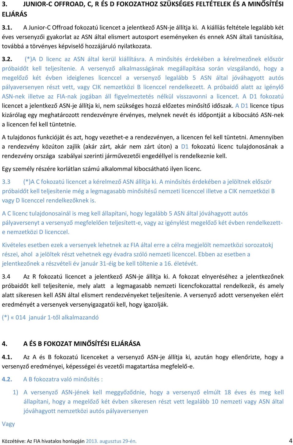 (*)A D licenc az ASN által kerül kiállításra. A minősítés érdekében a kérelmezőnek először próbaidőt kell teljesítenie.