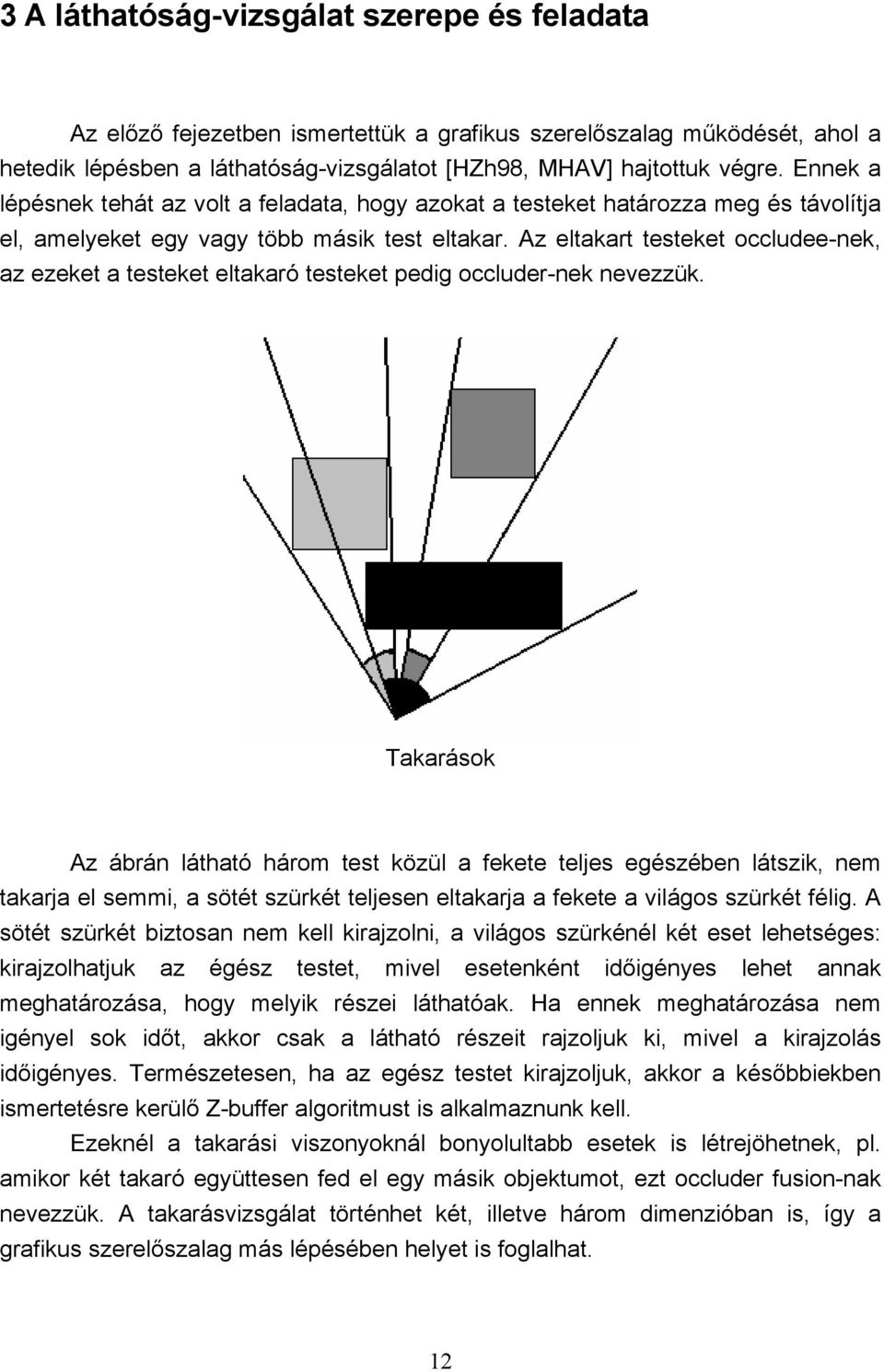 Az eltakart testeket occludee-nek, az ezeket a testeket eltakaró testeket pedig occluder-nek nevezzük.