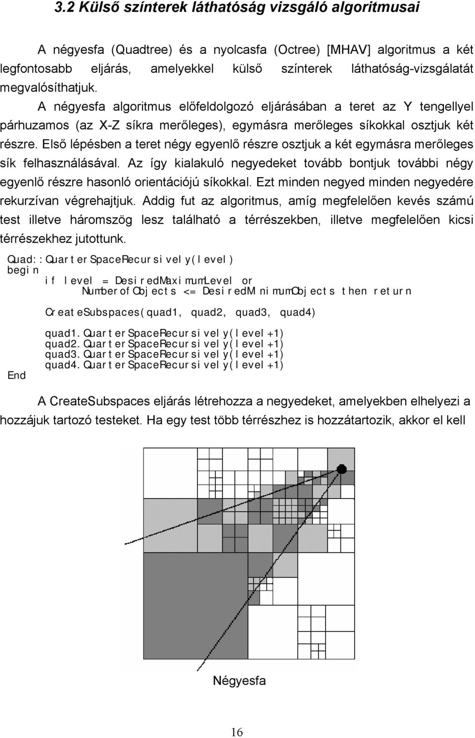 Első lépésben a teret négy egyenlő részre osztjuk a két egymásra merőleges sík felhasználásával. Az így kialakuló negyedeket tovább bontjuk további négy egyenlő részre hasonló orientációjú síkokkal.