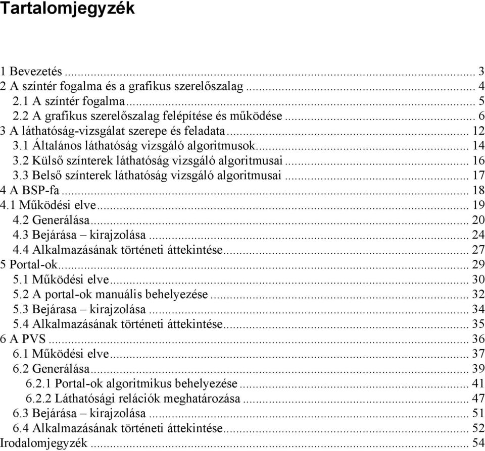 3 Belső színterek láthatóság vizsgáló algoritmusai... 17 4 A BSP-fa... 18 4.1 Működési elve... 19 4.2 Generálása... 20 4.3 Bejárása kirajzolása... 24 4.4 Alkalmazásának történeti áttekintése.