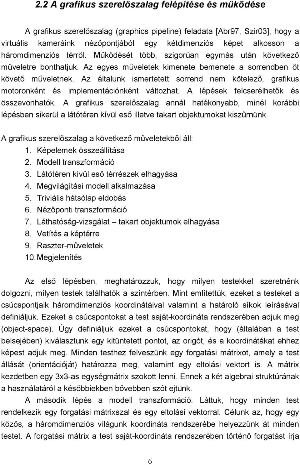 Az általunk ismertetett sorr nem kötelező, grafikus motoronként és implementációnként változhat. A lépések felcserélhetők és összevonhatók.