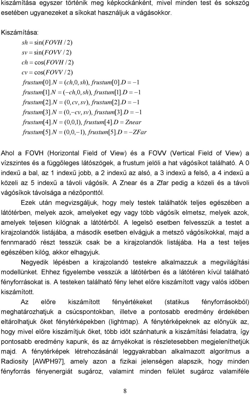 N = (0, cv, sv), frustum[2]. D = 1 frustum[3]. N = (0, cv, sv), frustum[3]. D = 1 frustum[4]. N = (0,0,1), frustum[4]. D = Znear frustum[5]. N = (0,0, 1), frustum[5].