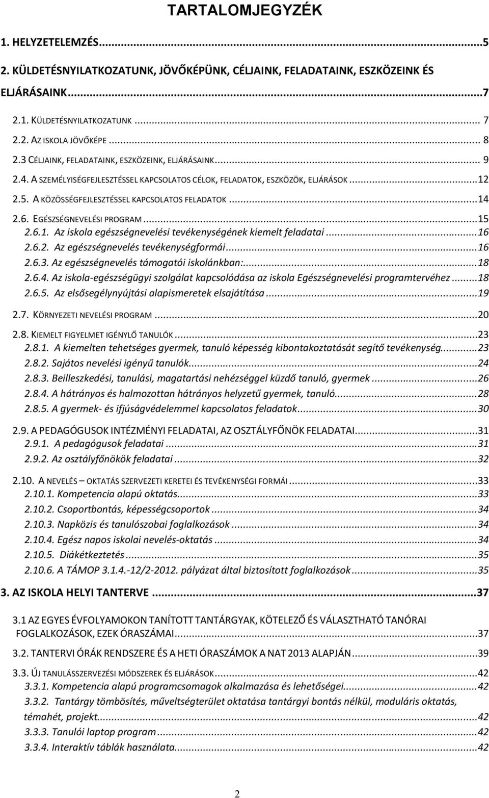 6. EGÉSZSÉGNEVELÉSI PROGRAM...15 2.6.1. Az iskola egészségnevelési tevékenységének kiemelt feladatai...16 2.6.2. Az egészségnevelés tevékenységformái...16 2.6.3.