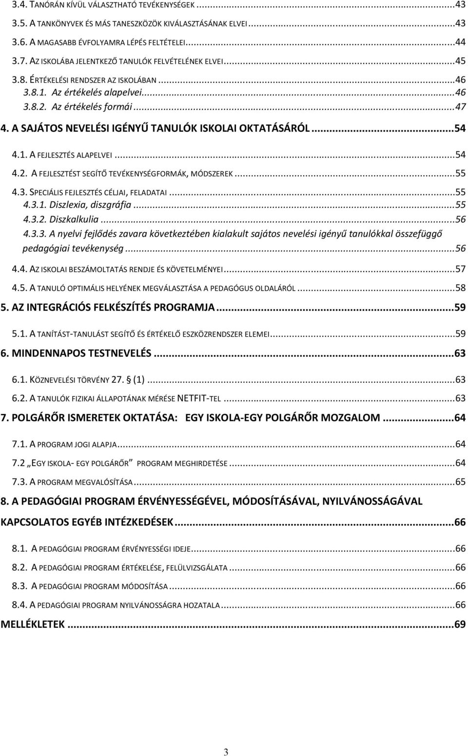 A SAJÁTOS NEVELÉSI IGÉNYŰ TANULÓK ISKOLAI OKTATÁSÁRÓL... 54 4.1. A FEJLESZTÉS ALAPELVEI...54 4.2. A FEJLESZTÉST SEGÍTŐ TEVÉKENYSÉGFORMÁK, MÓDSZEREK...55 4.3. SPECIÁLIS FEJLESZTÉS CÉLJAI, FELADATAI.