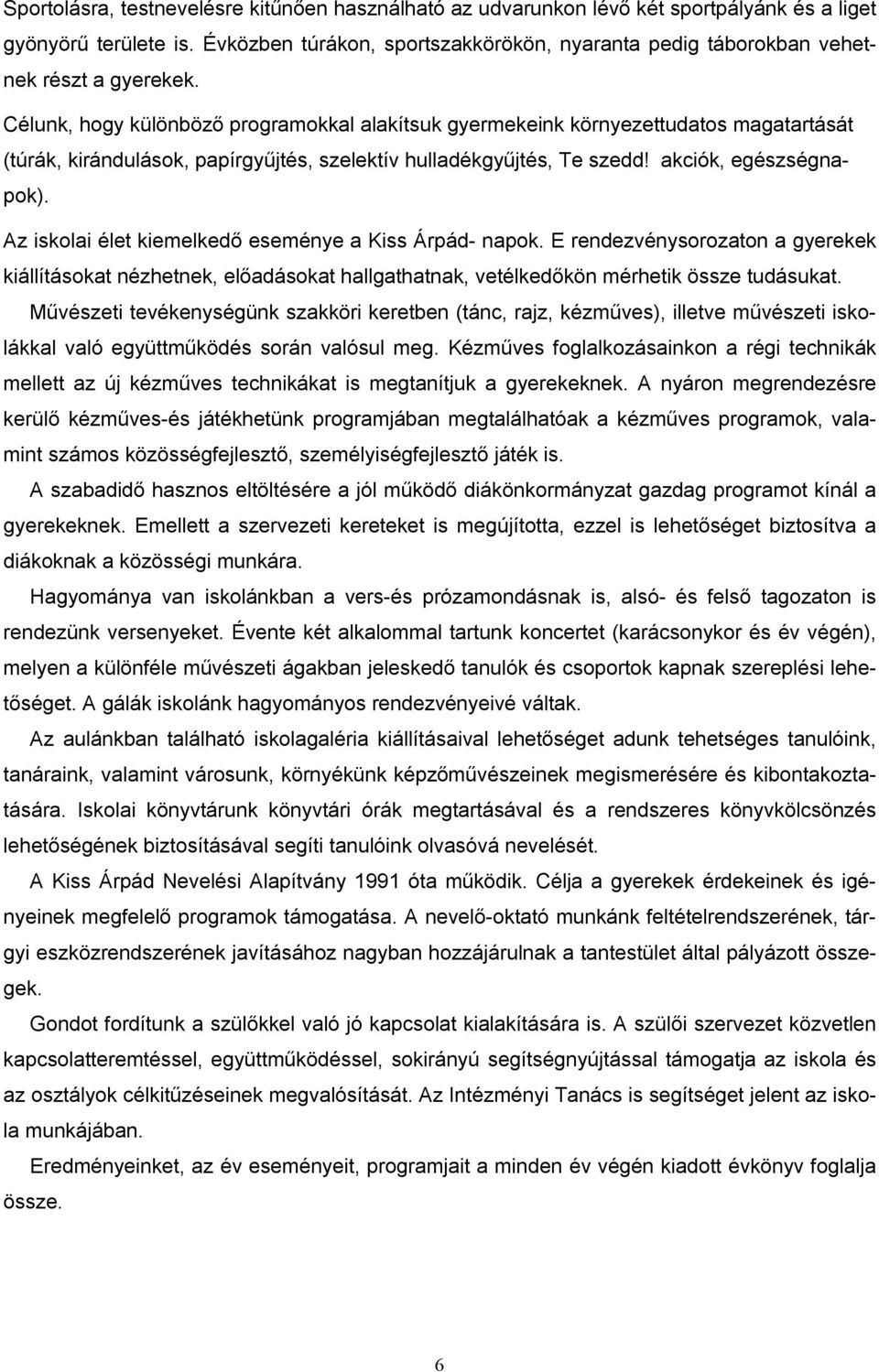 Célunk, hogy különböző programokkal alakítsuk gyermekeink környezettudatos magatartását (túrák, kirándulások, papírgyűjtés, szelektív hulladékgyűjtés, Te szedd! akciók, egészségnapok).