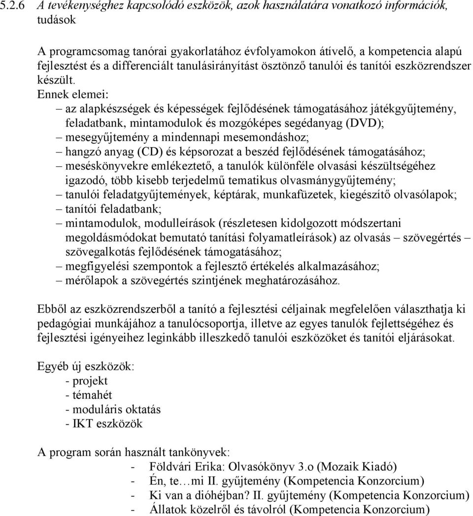 Ennek elemei: az alapkészségek és képességek fejlődésének támogatásához játékgyűjtemény, feladatbank, mintamodulok és mozgóképes segédanyag (DVD); mesegyűjtemény a mindennapi mesemondáshoz; hangzó