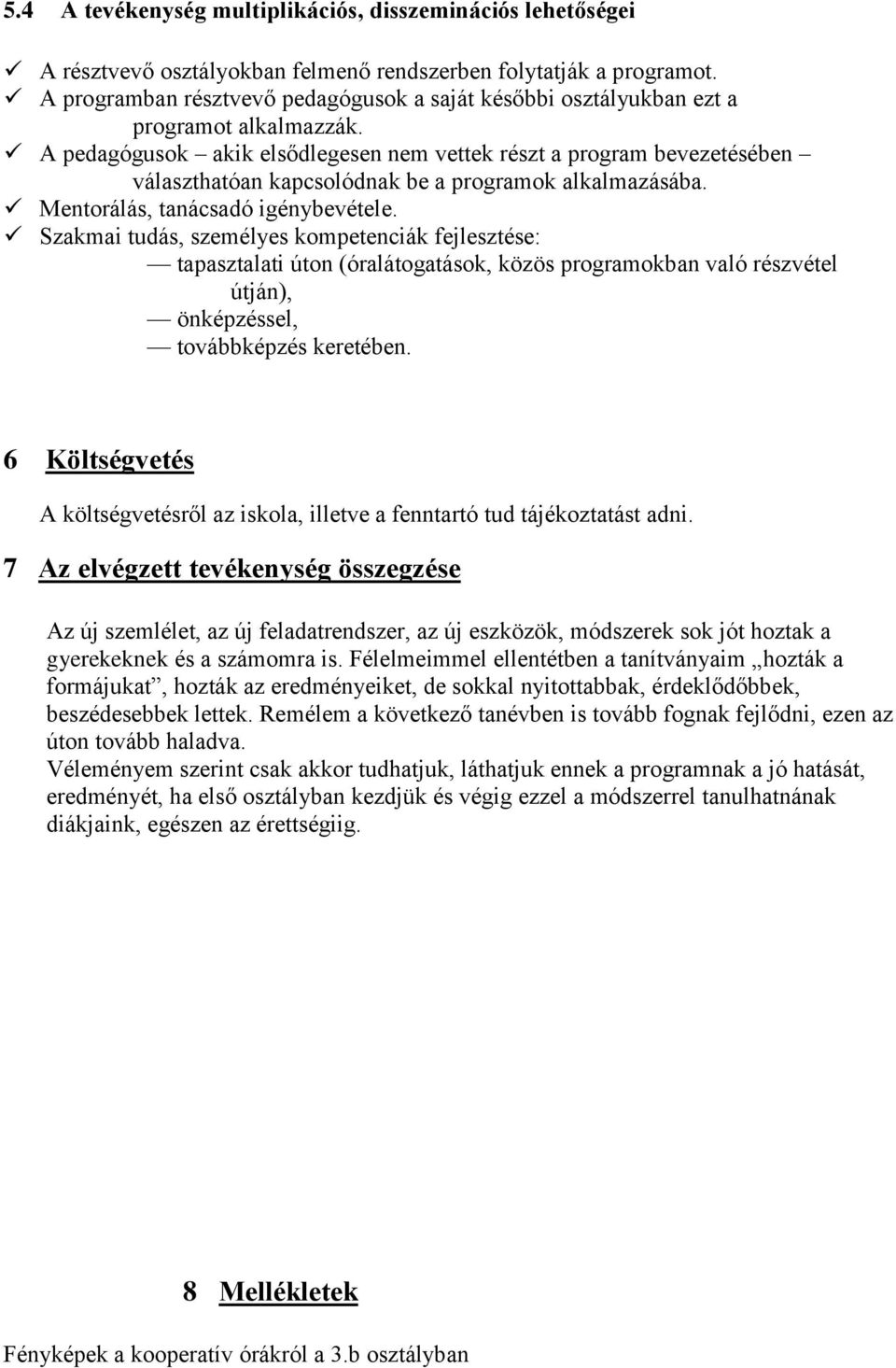 A pedagógusok akik elsődlegesen nem vettek részt a program bevezetésében választhatóan kapcsolódnak be a programok alkalmazásába. Mentorálás, tanácsadó igénybevétele.