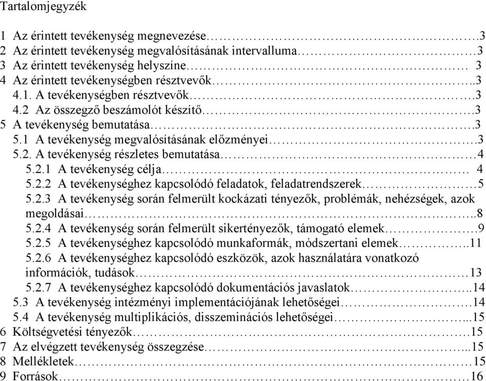 2.3 A tevékenység során felmerült kockázati tényezők, problémák, nehézségek, azok megoldásai..8 5.2.4 A tevékenység során felmerült sikertényezők, támogató elemek.9 5.2.5 A tevékenységhez kapcsolódó munkaformák, módszertani elemek.