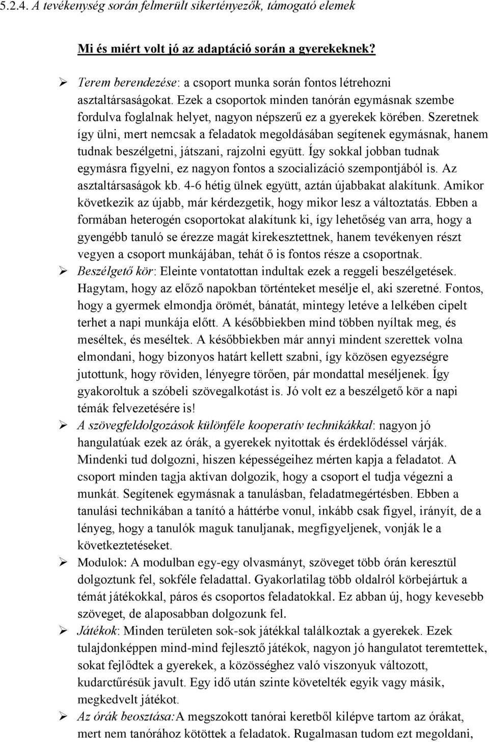 Szeretnek így ülni, mert nemcsak a feladatok megoldásában segítenek egymásnak, hanem tudnak beszélgetni, játszani, rajzolni együtt.