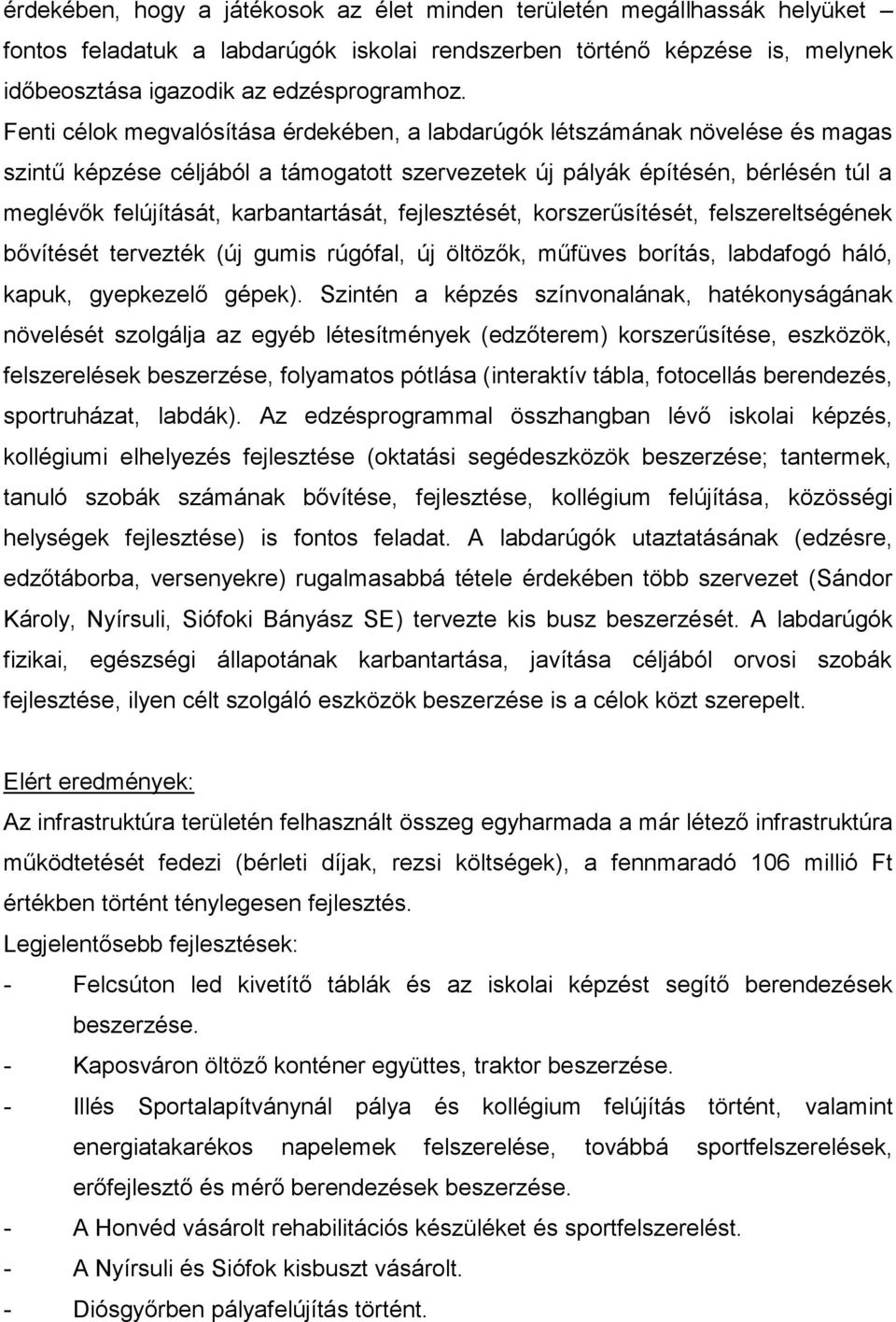 karbantartását, fejlesztését, korszerűsítését, felszereltségének bővítését tervezték (új gumis rúgófal, új öltözők, műfüves borítás, labdafogó háló, kapuk, gyepkezelő gépek).