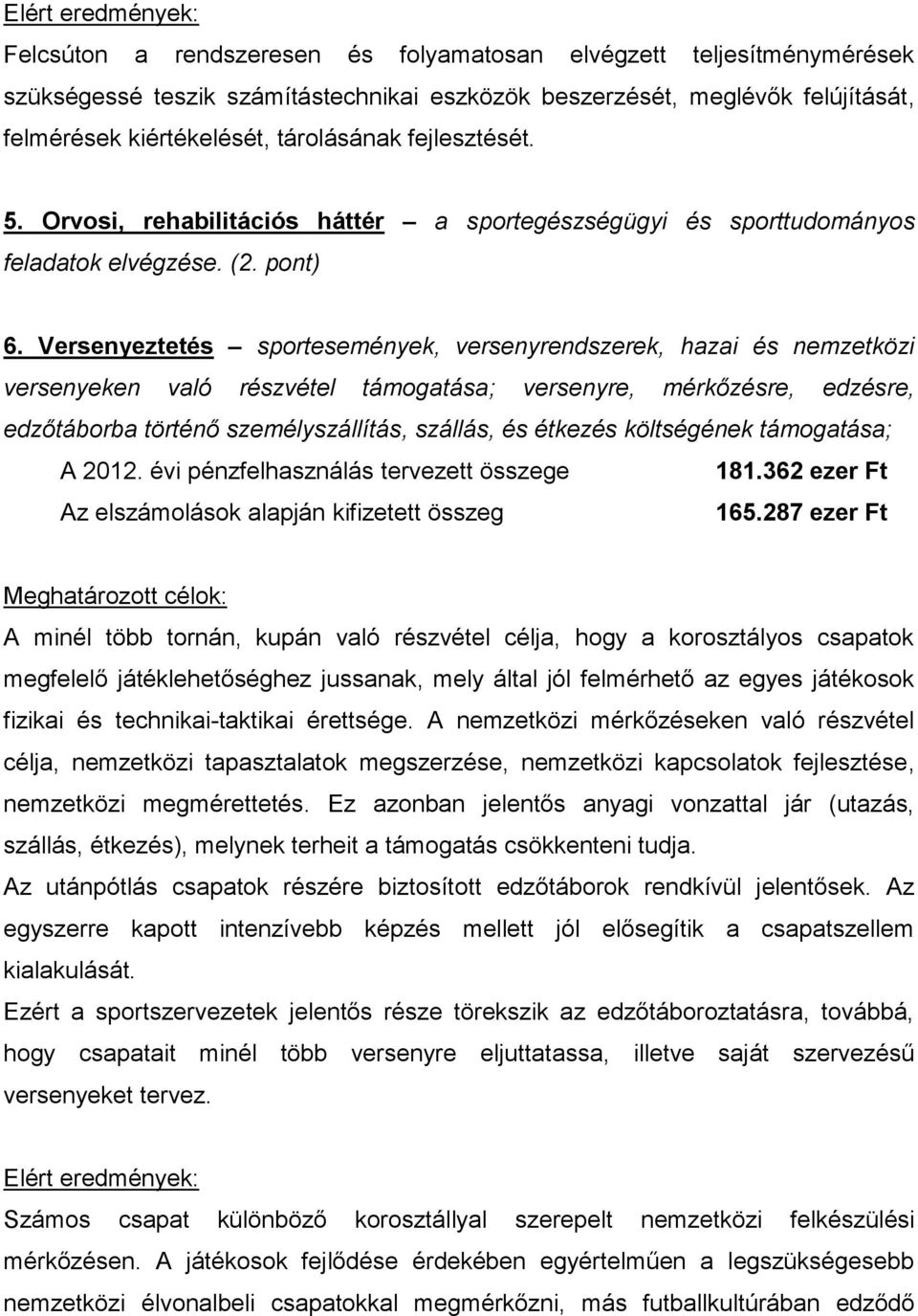 Versenyeztetés sportesemények, versenyrendszerek, hazai és nemzetközi versenyeken való részvétel támogatása; versenyre, mérkőzésre, edzésre, edzőtáborba történő személyszállítás, szállás, és étkezés