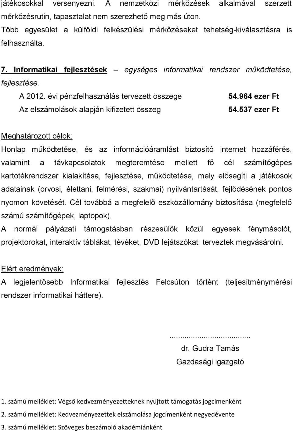 537 ezer Ft Honlap működtetése, és az információáramlást biztosító internet hozzáférés, valamint a távkapcsolatok megteremtése mellett fő cél számítógépes kartotékrendszer kialakítása, fejlesztése,