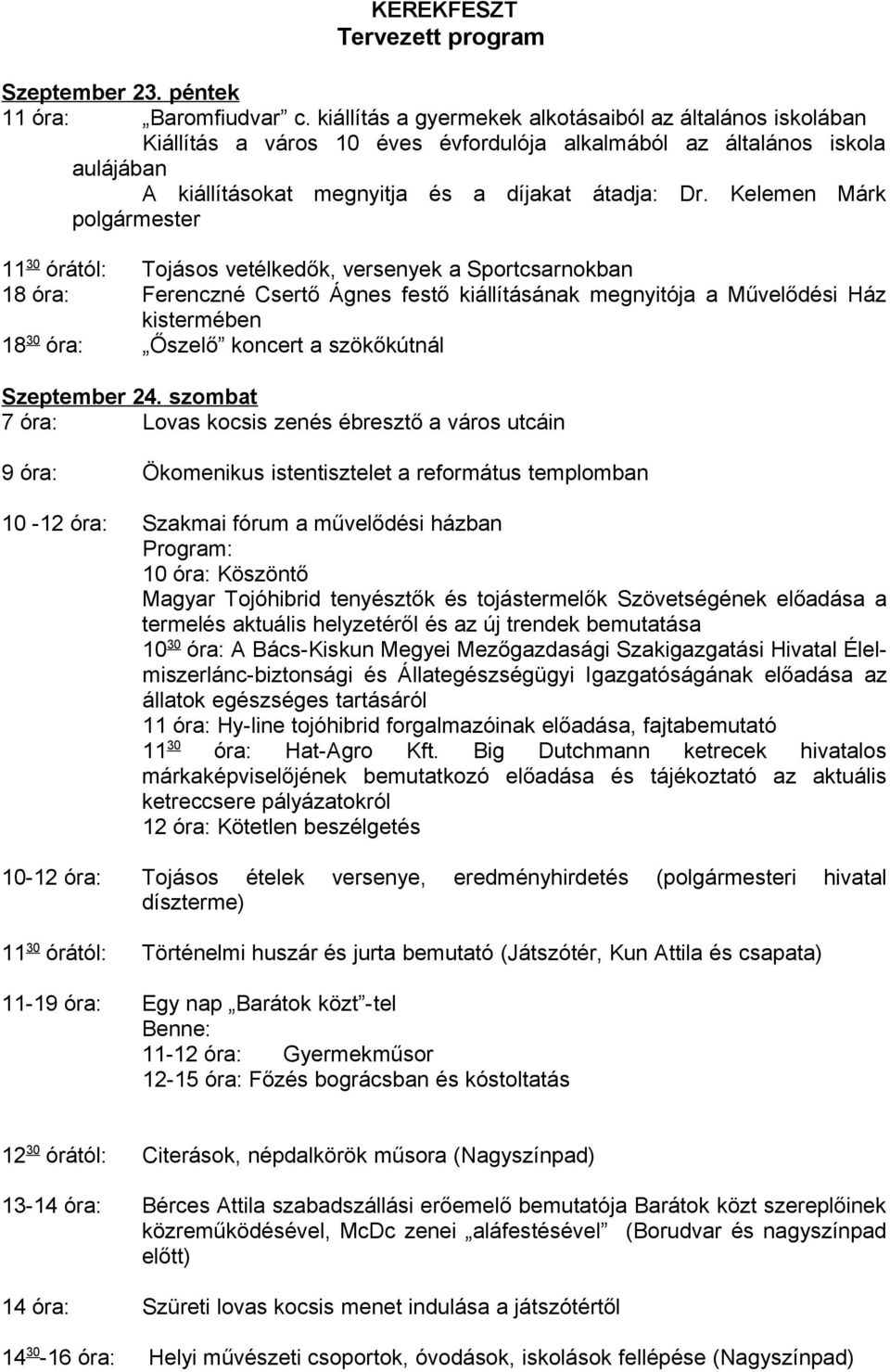 Kelemen Márk polgármester 11 30 órától: Tojásos vetélkedők, versenyek a Sportcsarnokban 18 óra: Ferenczné Csertő Ágnes festő kiállításának megnyitója a Művelődési Ház kistermében 18 30 óra: Őszelő