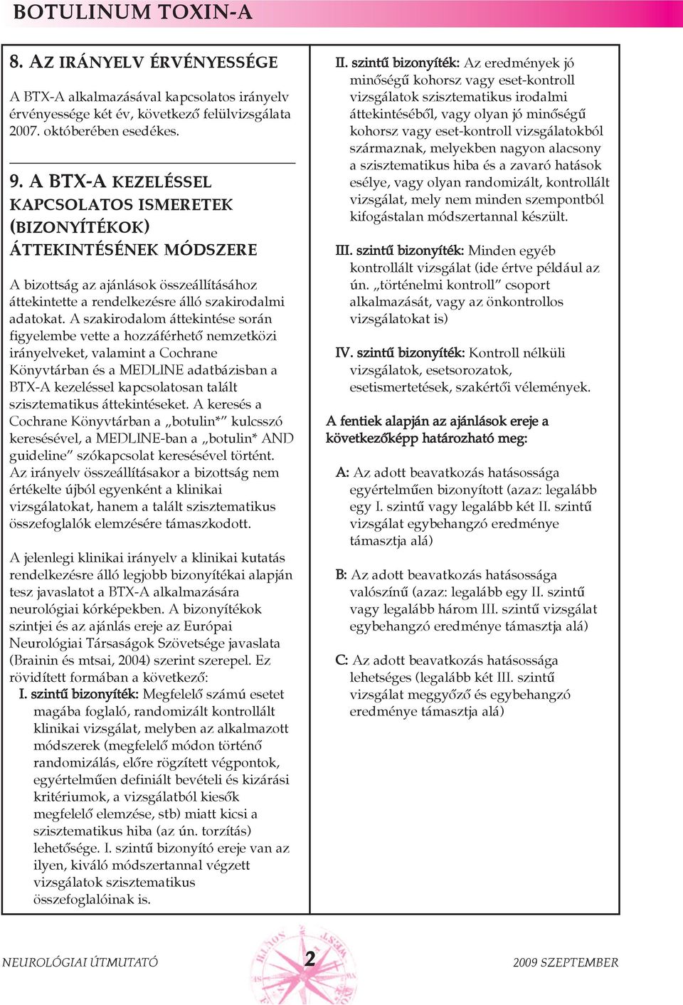 A szakirodalom áttekintése során figyelembe vette a hozzáférhetõ nemzetközi irányelveket, valamint a Cochrane Könyvtárban és a MEDLINE adatbázisban a BTX-A kezeléssel kapcsolatosan talált