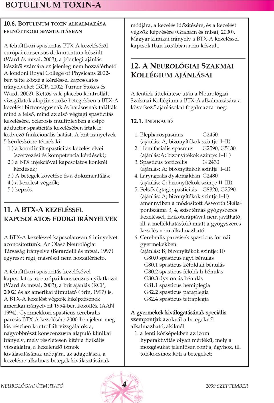 jelenleg nem hozzáférhetõ. A londoni Royal College of Physicans 2002- ben tette közzé a kérdéssel kapcsolatos irányelveket (RCP, 2002; Turner-Stokes és Ward, 2002).