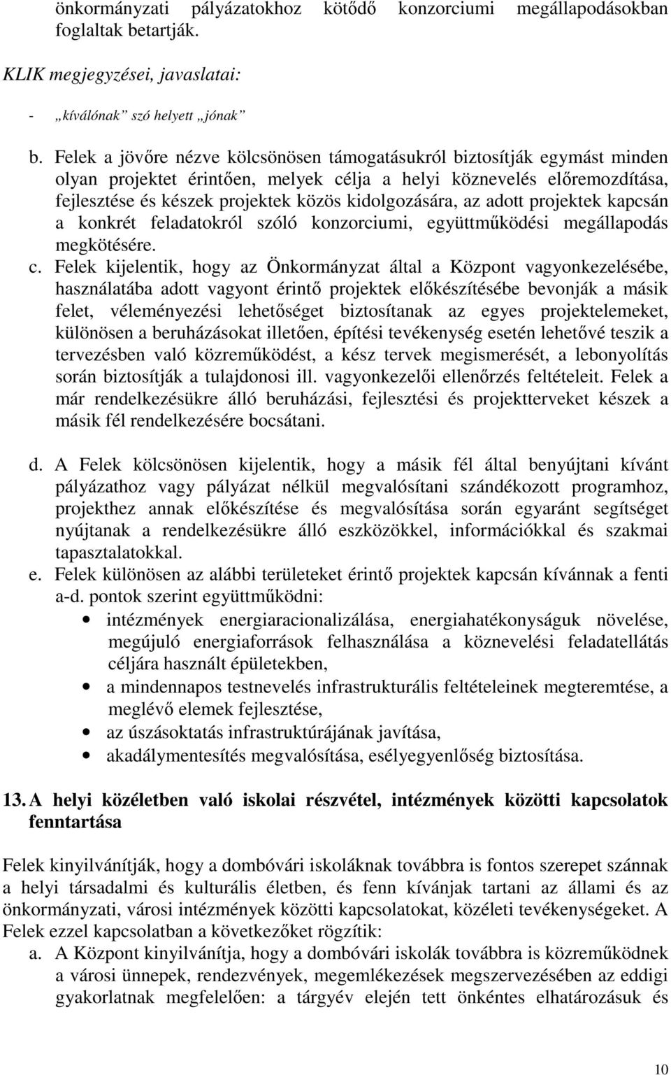 kidolgozására, az adott projektek kapcsán a konkrét feladatokról szóló konzorciumi, együttműködési megállapodás megkötésére. c.