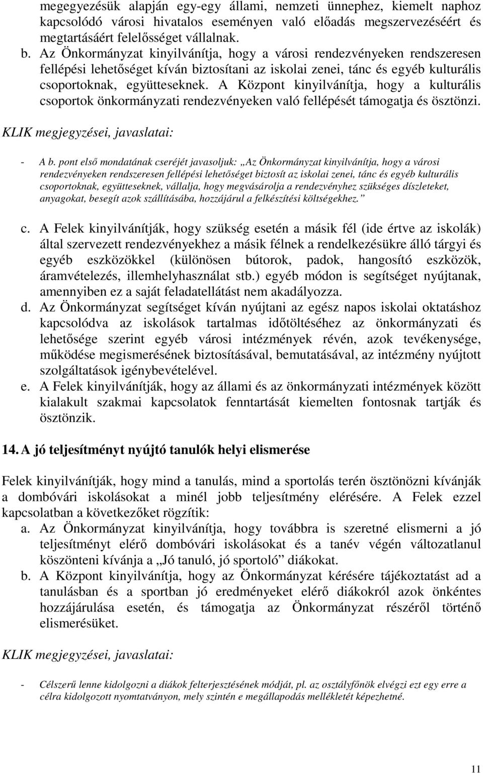 A Központ kinyilvánítja, hogy a kulturális csoportok önkormányzati rendezvényeken való fellépését támogatja és ösztönzi. - A b.