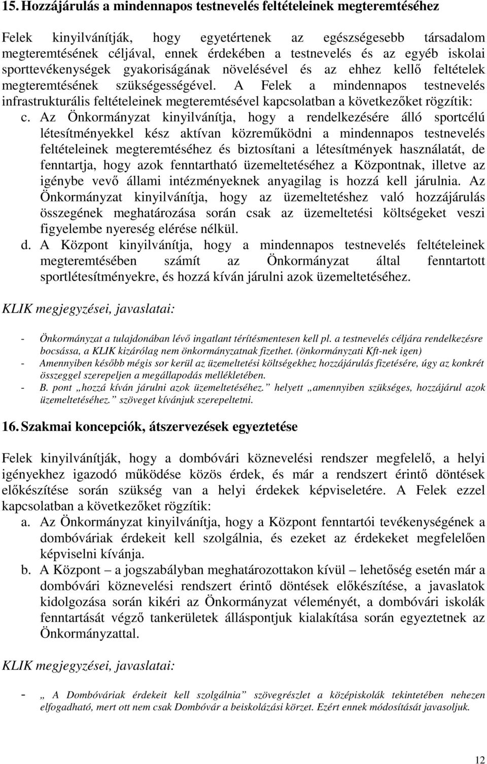 A Felek a mindennapos testnevelés infrastrukturális feltételeinek megteremtésével kapcsolatban a következőket rögzítik: c.