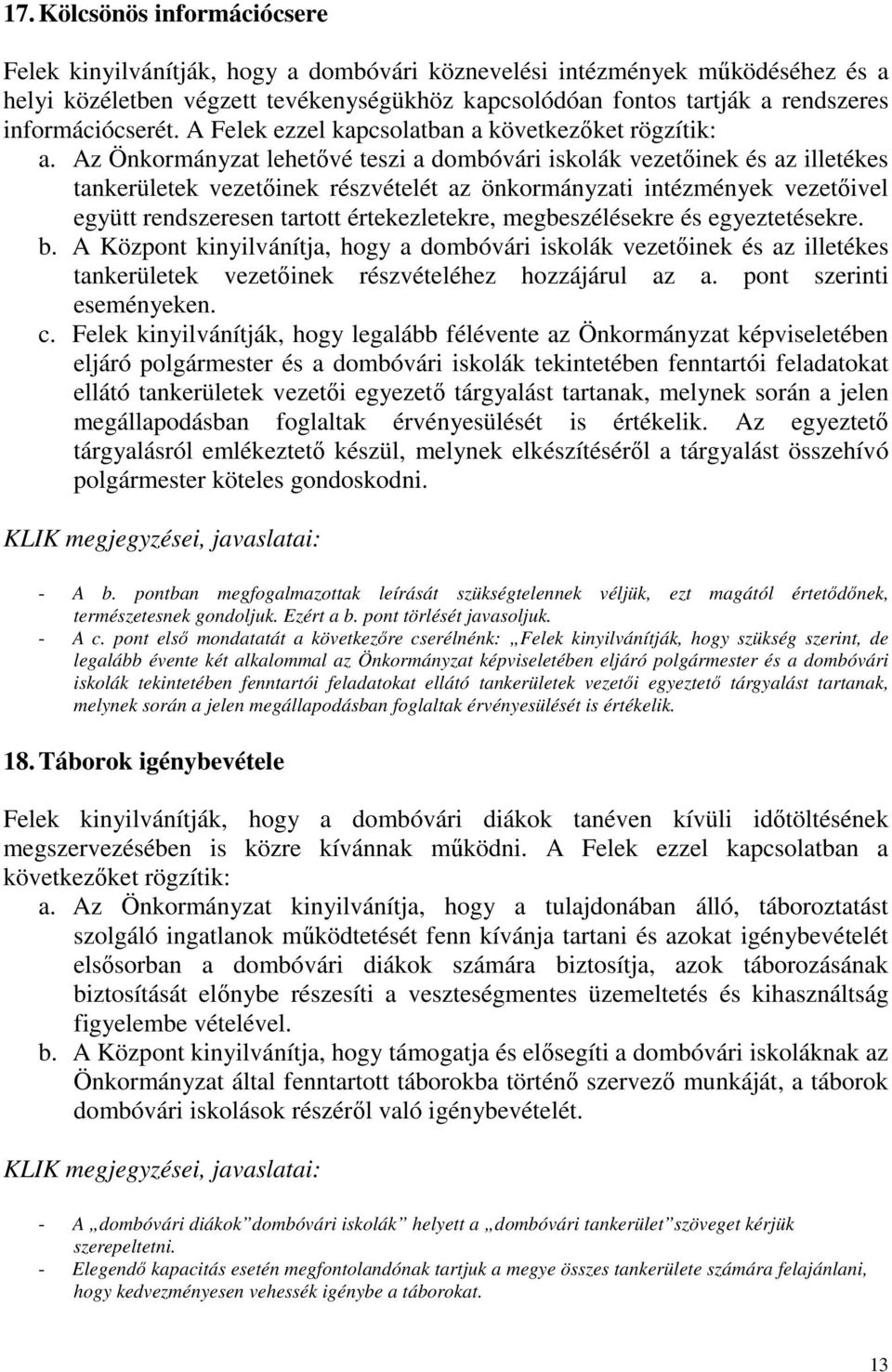 Az Önkormányzat lehetővé teszi a dombóvári iskolák vezetőinek és az illetékes tankerületek vezetőinek részvételét az önkormányzati intézmények vezetőivel együtt rendszeresen tartott értekezletekre,