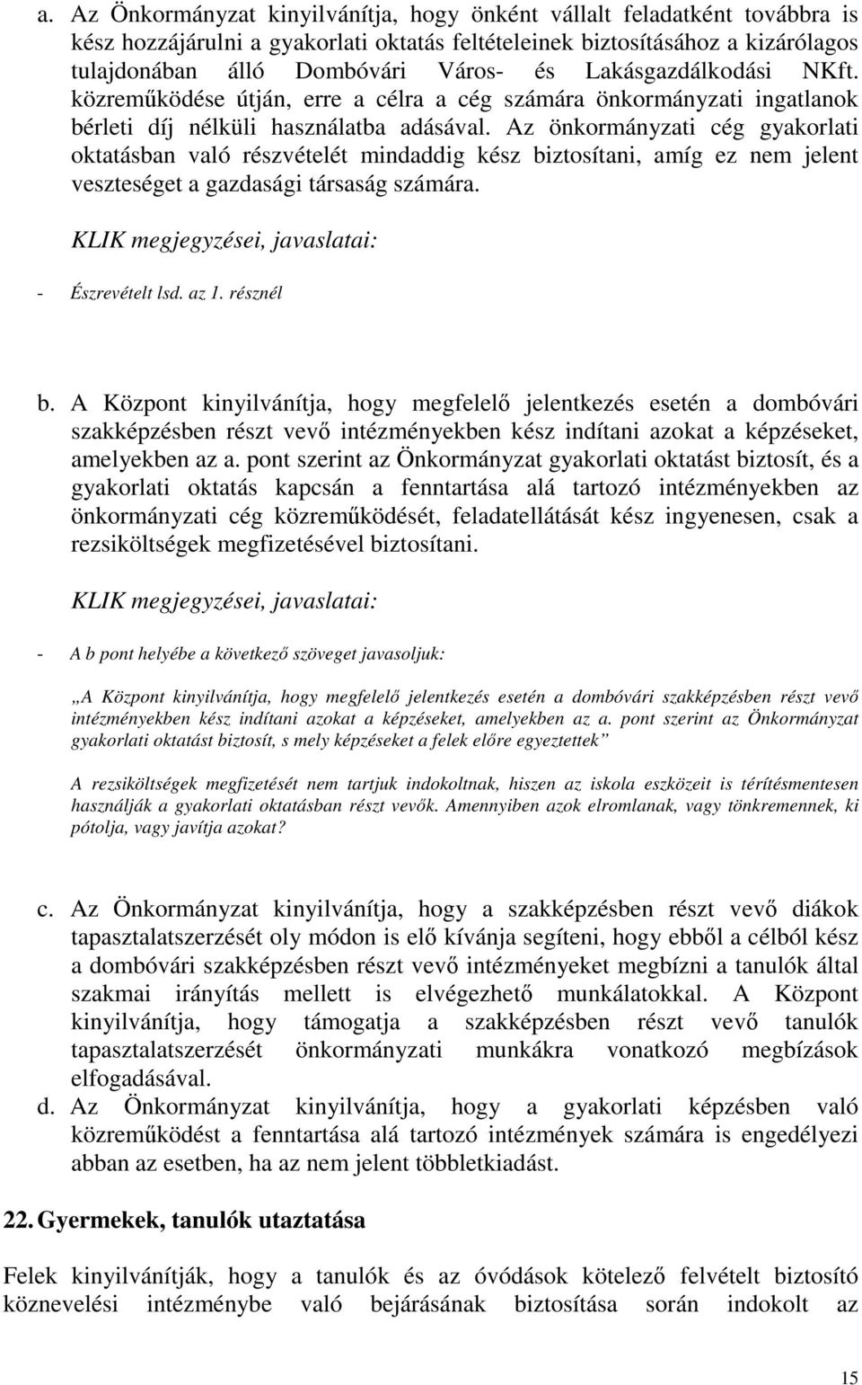 Az önkormányzati cég gyakorlati oktatásban való részvételét mindaddig kész biztosítani, amíg ez nem jelent veszteséget a gazdasági társaság számára. - Észrevételt lsd. az 1. résznél b.