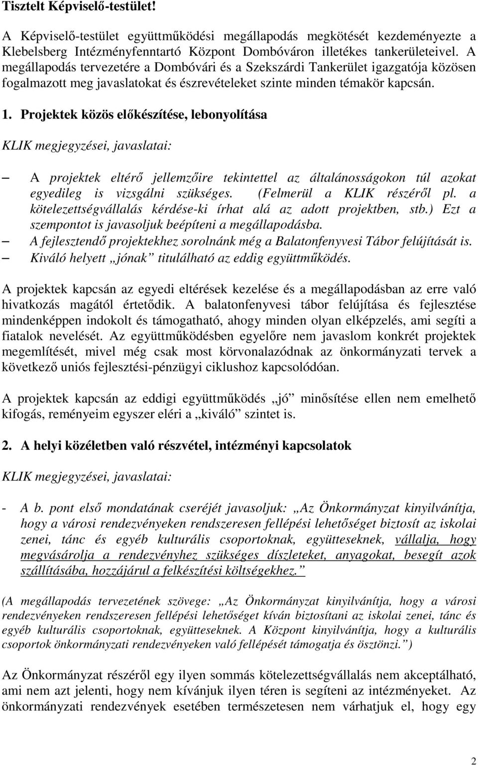 Projektek közös előkészítése, lebonyolítása A projektek eltérő jellemzőire tekintettel az általánosságokon túl azokat egyedileg is vizsgálni szükséges. (Felmerül a KLIK részéről pl.