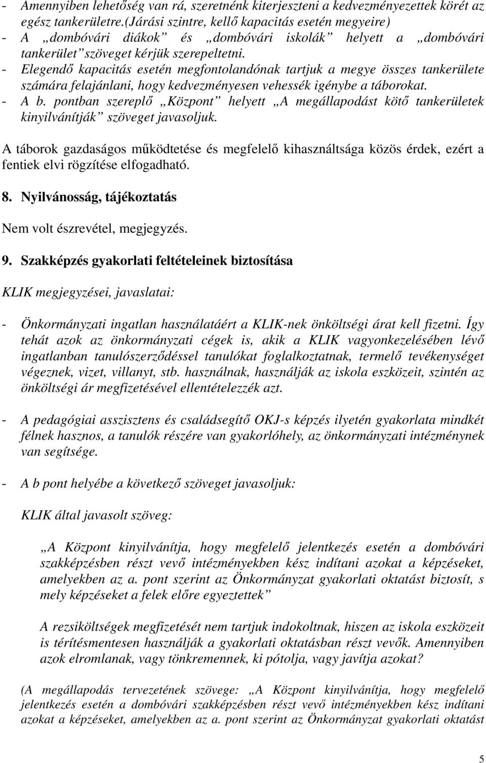 - Elegendő kapacitás esetén megfontolandónak tartjuk a megye összes tankerülete számára felajánlani, hogy kedvezményesen vehessék igénybe a táborokat. - A b.