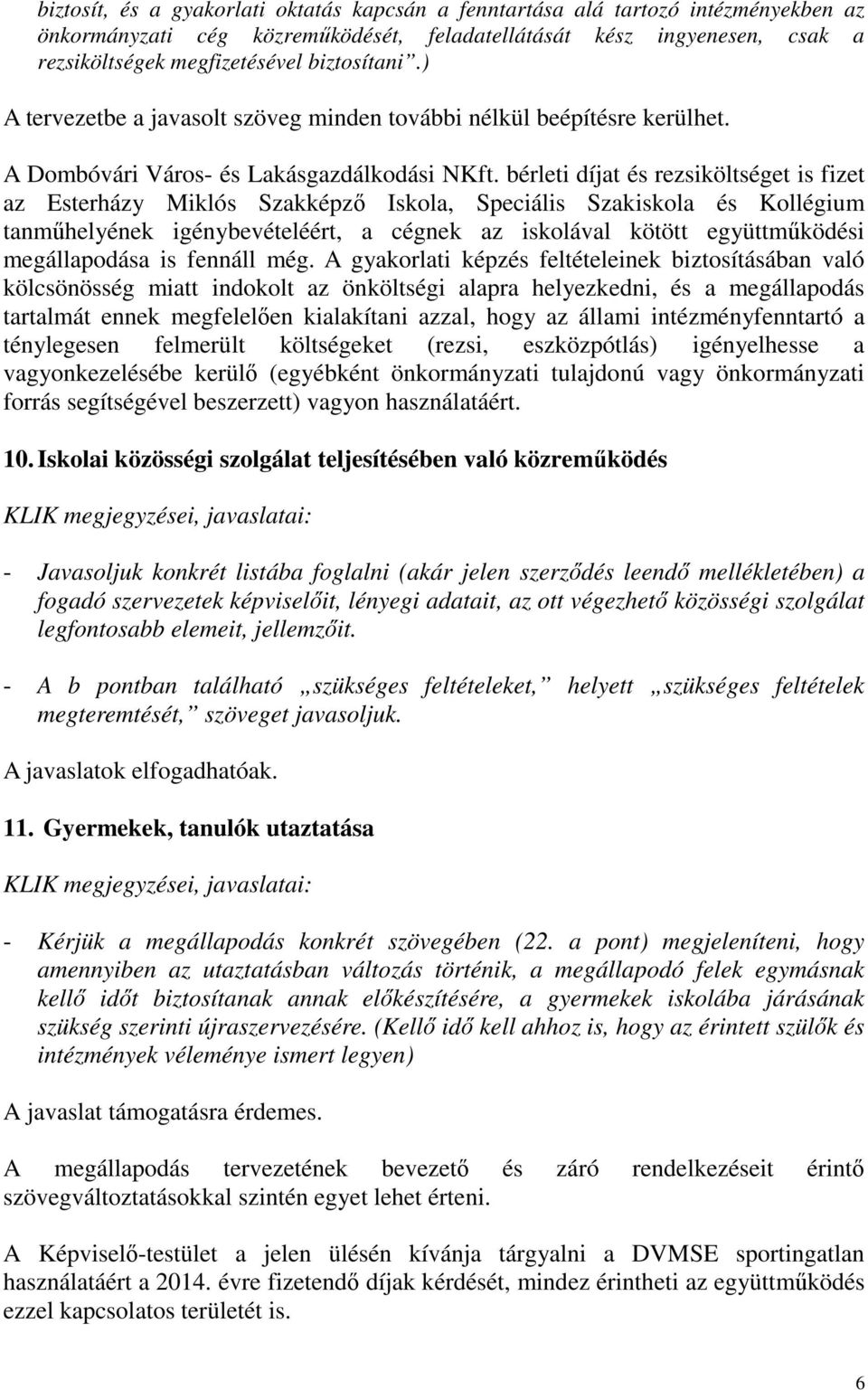 bérleti díjat és rezsiköltséget is fizet az Esterházy Miklós Szakképző Iskola, Speciális Szakiskola és Kollégium tanműhelyének igénybevételéért, a cégnek az iskolával kötött együttműködési