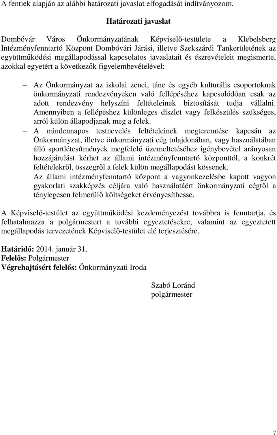 kapcsolatos javaslatait és észrevételeit megismerte, azokkal egyetért a következők figyelembevételével: Az Önkormányzat az iskolai zenei, tánc és egyéb kulturális csoportoknak önkormányzati