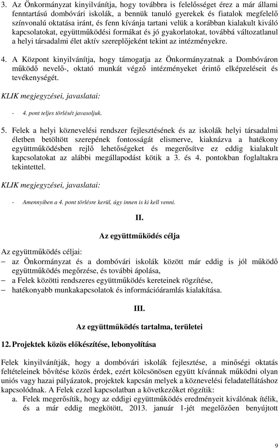 intézményekre. 4. A Központ kinyilvánítja, hogy támogatja az Önkormányzatnak a Dombóváron működő nevelő-, oktató munkát végző intézményeket érintő elképzeléseit és tevékenységét. - 4.