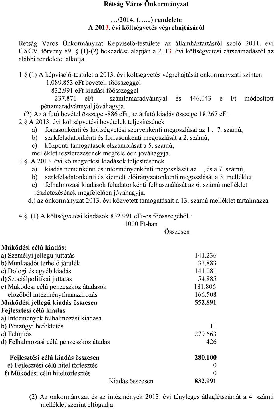 853 eft bevételi főösszeggel 832.991 eft kiadási főösszeggel 237.871 eft számlamaradvánnyal és 446.043 e Ft módosított pénzmaradvánnyal jóváhagyja.