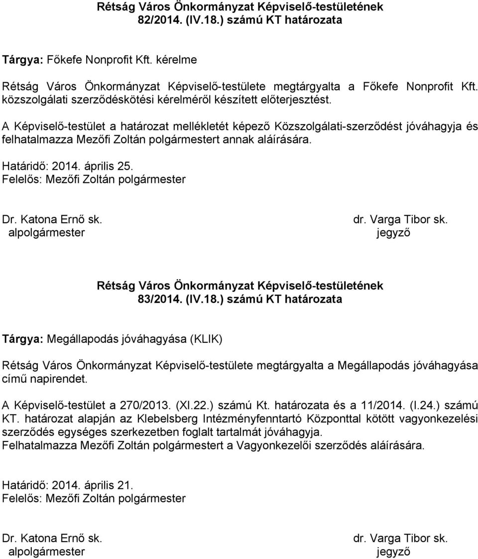A Képviselő-testület a határozat mellékletét képező Közszolgálati-szerződést jóváhagyja és felhatalmazza Mezőfi Zoltán polgármestert annak aláírására. Határidő: 2014. április 25. 83/2014. (IV.18.