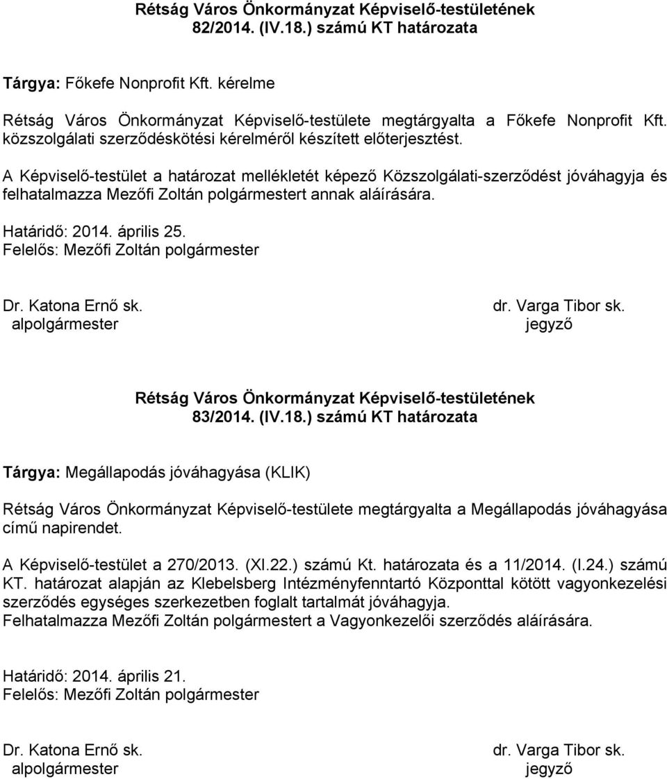 A Képviselő-testület a határozat mellékletét képező Közszolgálati-szerződést jóváhagyja és felhatalmazza Mezőfi Zoltán polgármestert annak aláírására. Határidő: 2014. április 25. 83/2014. (IV.18.