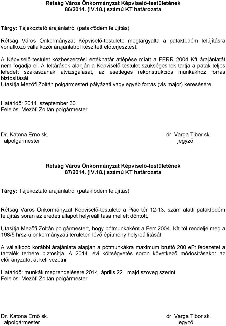 készített előterjesztést. A Képviselő-testület közbeszerzési értékhatár átlépése miatt a FERR 2004 Kft árajánlatát nem fogadja el.