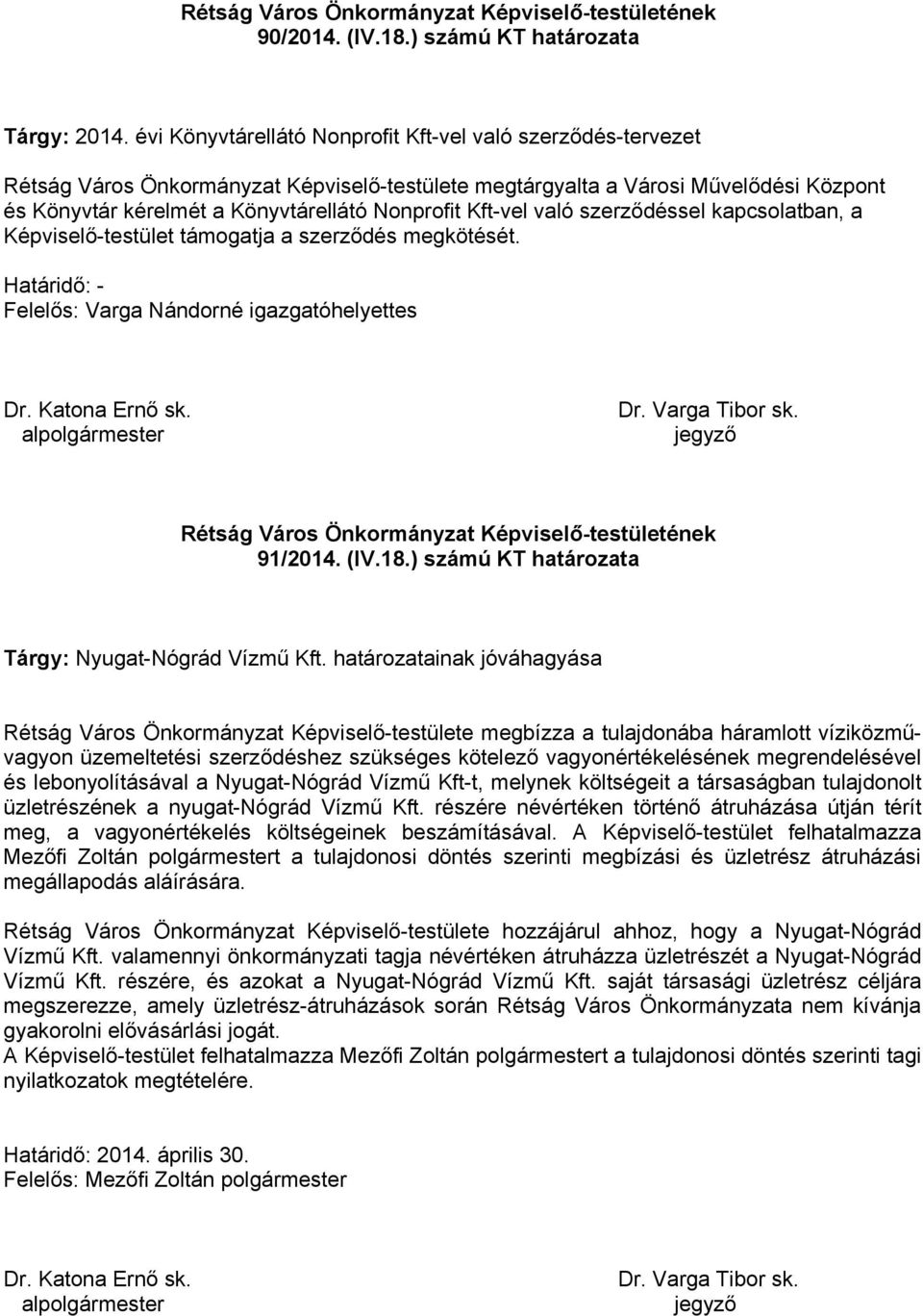 Kft-vel való szerződéssel kapcsolatban, a Képviselő-testület támogatja a szerződés megkötését. Határidő: - Felelős: Varga Nándorné igazgatóhelyettes Dr. Varga Tibor sk. 91/2014. (IV.18.